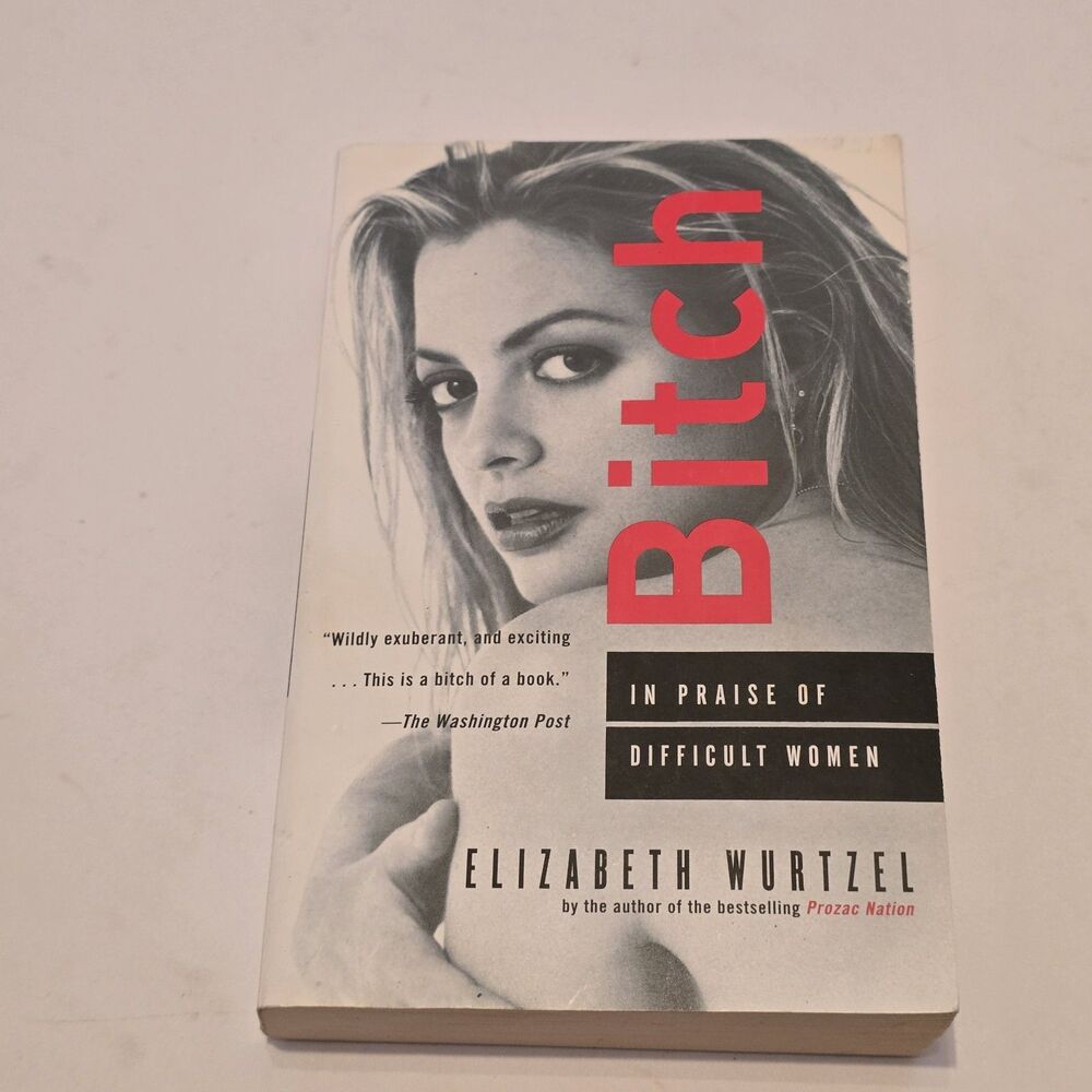 Bi+ch: In Praise of Difficult Women - Elizabeth Wurtzel - June 1999 Edition